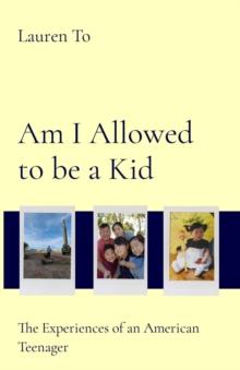 Am I Allowed to be a Kid : The Experiences of an American Teenager