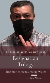 Resignation Trilogy : True Stories From a Fed-up Waiter