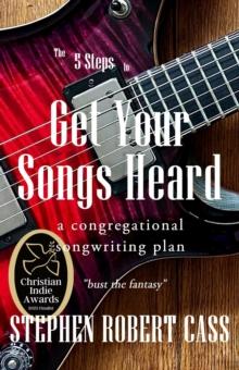 The 5 Steps to Get Your Songs Heard : A Congregational Songwriting Plan