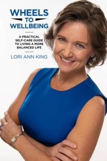 Wheels to Wellbeing : A Practical Self-Care Guide to Living a More Balanced Life