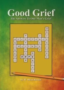 Good Grief : The Answers to One Man's Grief