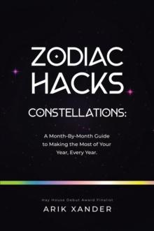 Zodiac Hacks : A Month-by-Month Guide to Making the Most of Your Year, Every Year.