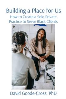 Building a Place for Us : How to Create a Solo Private Practice to Serve Black Clients