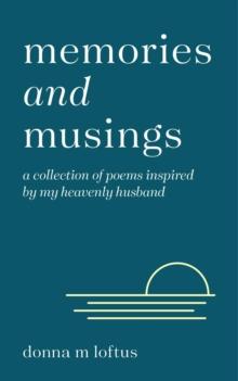 Memories and Musings : A Collection of Poems Inspired by My Heavenly Husband