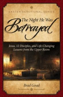 The Night He Was Betrayed : Jesus, 12 Disciples, and Life-Changing Lessons from the Upper Room