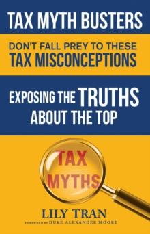 Tax Myth Busters Don't Fall Prey to These Tax Misconceptions : Exposing the Truths about the Top Tax Myths