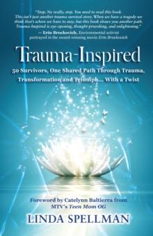 Trauma-Inspired : 50 Survivors, One Shared Path Through Trauma, Transformation and Triumph... With a Twist