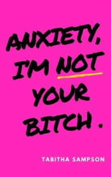 Anxiety, I'm Not Your Bitch