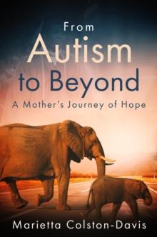 From Autism to Beyond : A Mother's Journey of Hope