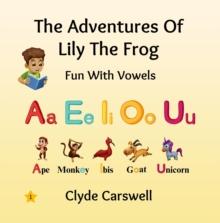 Adventures Of Lily The Frog - Fun With Vowels : The Adventures Of Lily The Frog, #1