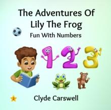 Adventures Of Lily The Frog - Fun With Numbers : The Adventures Of Lily The Frog, #2