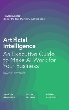 Artificial Intelligence : An Executive Guide to Make AI Work for Your Business