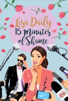 Fifteen Minutes of Shame : A Romantic Comedy