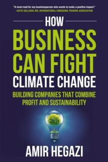 How Business Can Fight Climate Change : Building Companies that Combine Profit and Sustainability