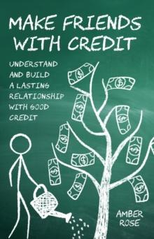 Make Friends with Credit : understand and build a lasting relationship with good credit