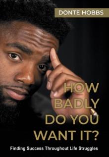 How Badly Do You Want It? : Finding Success Throughout Life Struggles