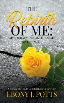 The Rebirth of Me : My Journey, Breakthrough & Triumph