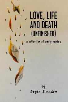 Love, Life and Death (Unfinished): A Collection of Early Poetry