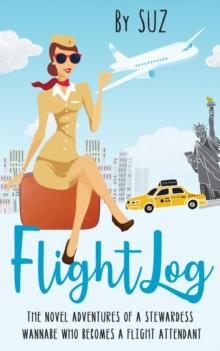 FlightLog : The Novel Adventures of a Stewardess Wannabe Who Becomes a Flight Attendant