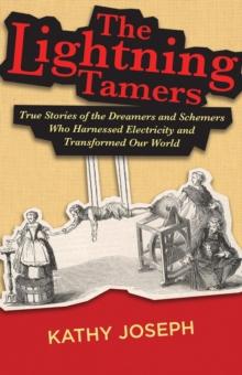 Lightning Tamers: True Stories of the Dreamers and Schemers Who Harnessed Electricity and Transformed Our World