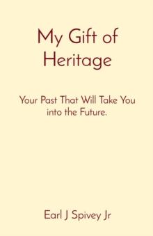 My Gift of Heritage : Your Past That Will Take You into the Future.