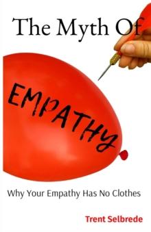 The Myth Of Empathy : Why Your Empathy Has No Clothes