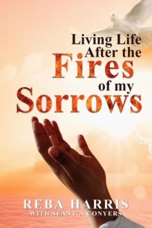 Living Life After the Fires of my Sorrows