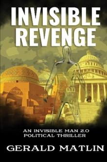 INVISIBLE REVENGE : An Invisible Man 2.0 Political Thriller