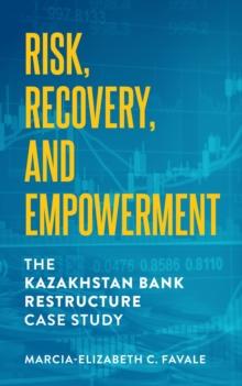 Risk, Recovery, and Empowerment : The Kazakhstan Bank Restructure Case Study