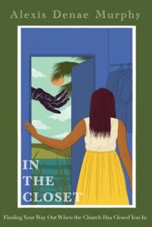 In the Closet : Finding Your Way Out When the Church Has Closed You In