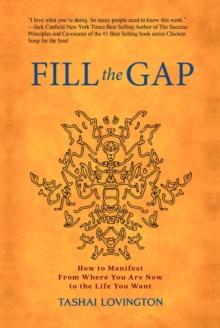 Fill The Gap : How To Manifest From Where You Are Now To The Life You Want