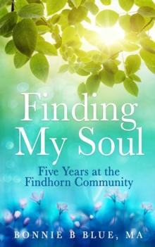 Finding My Soul : Five Years at the Findhorn Community