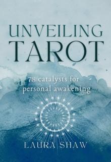 Unveiling Tarot; 78 Catalysts for Personal Awakening