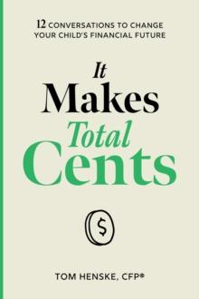 It Makes Total Cents : 12 Conversations to Change Your Child's Financial Future