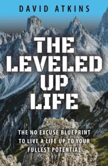 The Leveled Up Life : The No Excuse Blueprint to Live Up to Your Fullest Potential