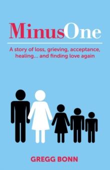 Minus One : A story of loss, grieving, acceptance, healing... and finding love again