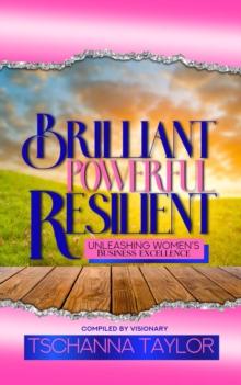 Brilliant, Powerful, & Resilient: Unleashing Women's Business Excellence: Unleashing Women's : Unleashing Women's Business Excellence : Unleashing Women's Excellence in Business