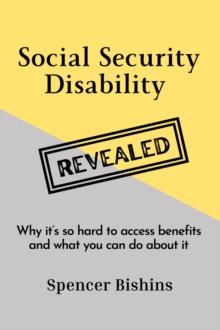 Social Security Disability Revealed: Why it's so hard to access benefits and what you can do about it