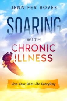 Soaring With Chronic Illness Live Your Best Life Everyday