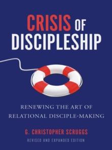 Crisis of Discipleship--Revised Edition : Renewing the Art of Relational Disciple Making