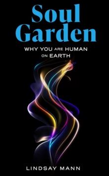 Soul Garden : Why You Are Human on Earth