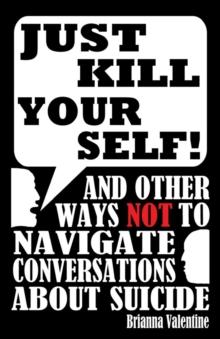 "Just Kill Yourself!" : and Other Ways NOT to Navigate Conversations About Suicide