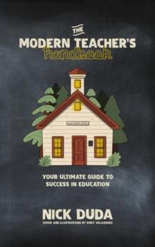 The Modern Teacher's Handbook : Your Ultimate Guide to Success in Education