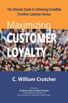 Maximizing Customer Loyalty : The Ultimate Guide to Delivering Incredible Frontline Customer Service