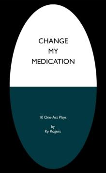 Change My Medication : 10 One-Act Plays