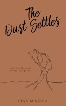 The Dust Settles : Grieving through Poetry and Prose