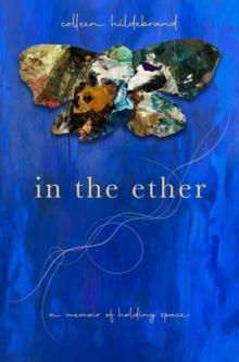 In the Ether : A Memoir of Holding Space