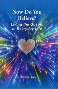 Now Do You Believe? : Living the Gospel in Everyday Life