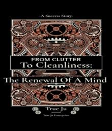 From Clutter To Cleanliness:The Renewal Of A Mind : The Renewal Of A Mind