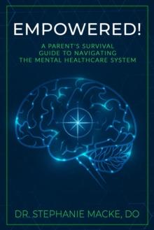 EMPOWERED! : A Parent's Survival Guide to Navigating the Mental Healthcare System